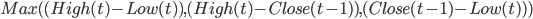 Max((High(t) - Low(t)) , (High(t) - Close(t-1)) , (Close(t-1) - Low(t)))